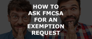 HOW TO ASK FMCSA FOR AN EXEMPTION REQUEST