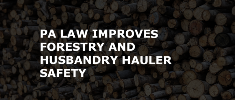 PA LAW IMPROVES FORESTRY AND HUSBANDRY HAULER SAFETY