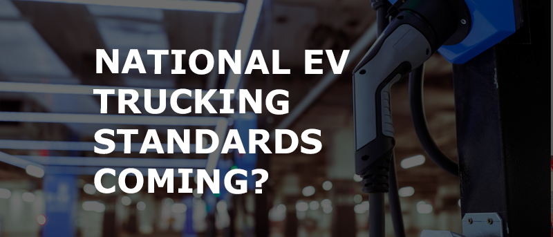 NATIONAL EV TRUCKING STANDARDS COMING?
