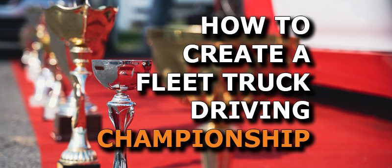 how to create a fleet truck driving championship How to Launch a Fleet-Level Truck Driving Championship